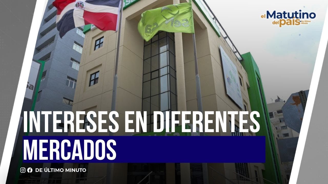 INTERESES EN DIFERENTES MERCADOS | De Último Minuto English