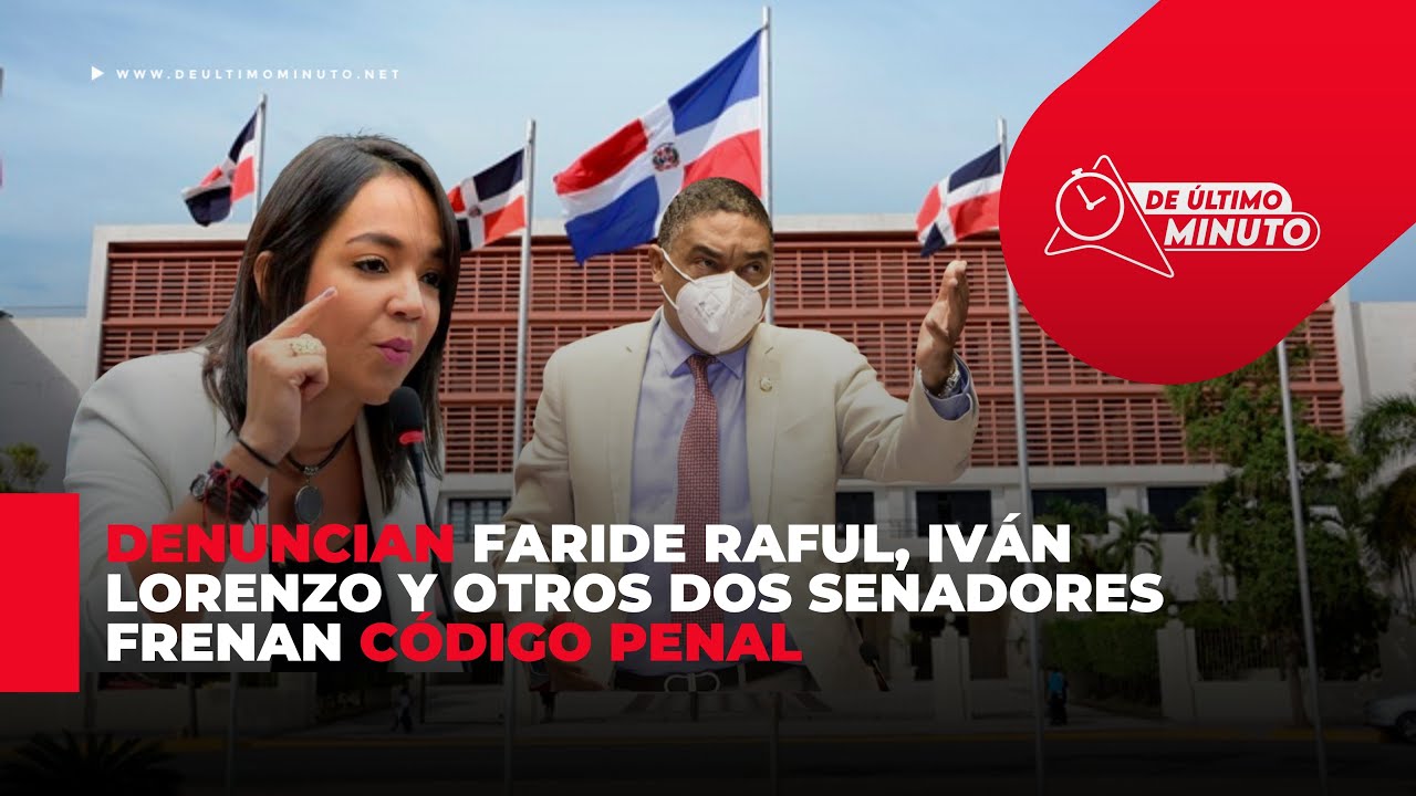 Denuncian Iván Lorenzo, Antonio Taveras, Pedro Catrain y Faride tienen el Código Penal estancado - Noticias de hoy en República Dominicana | De Último Minuto