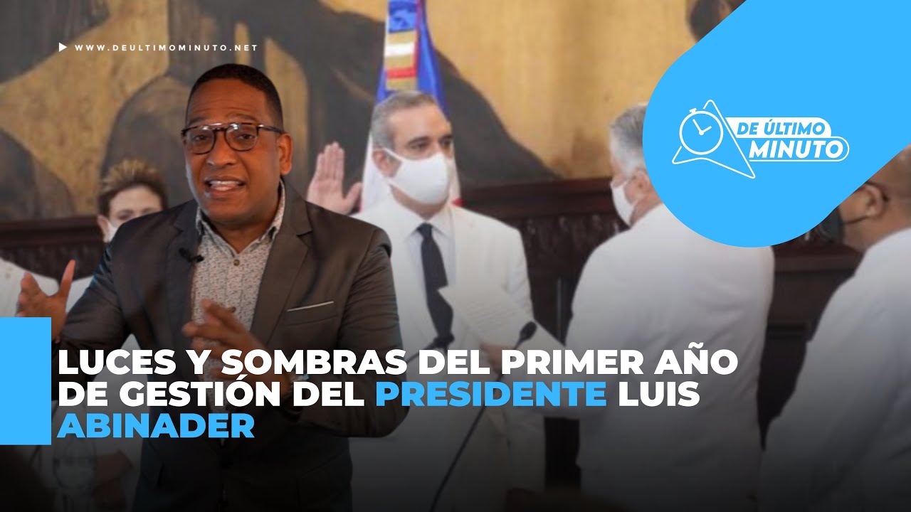 Luces y sombras del primer año de Luis Abinader - Noticias de hoy en República Dominicana | De Último Minuto