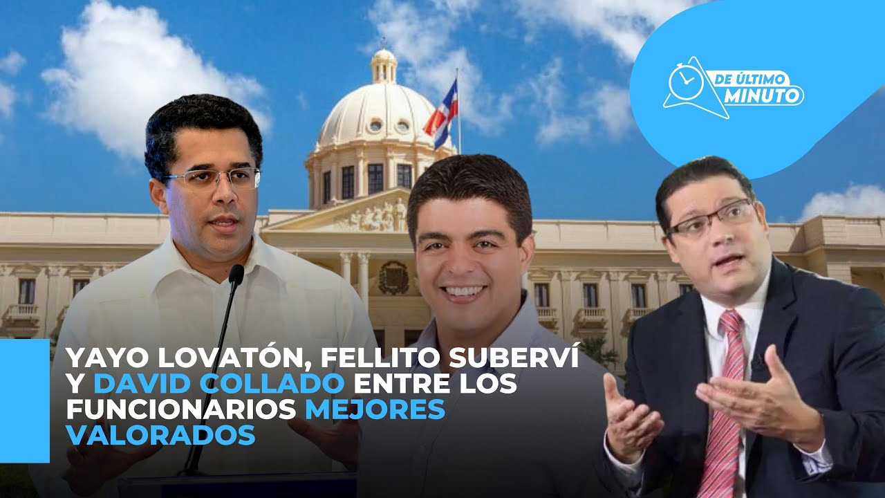 Sanz Lovatón, Fellito Surberví, David Collado, Miriam Germán y Gloria Reyes encabezan lista de funcionarios mejor valorados del 2021 - Noticias de hoy en República Dominicana | De Último Minuto