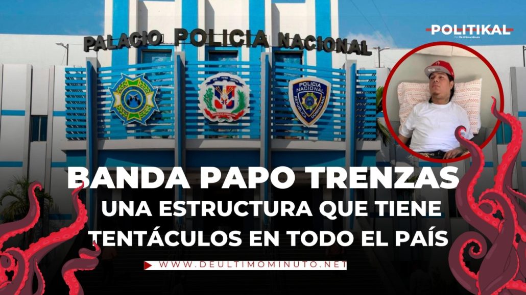 Banda "Papo Trenzas" más que una banda, es una estructura que tiene tentáculos en todo el país - Noticias de hoy en República Dominicana | De Último Minuto