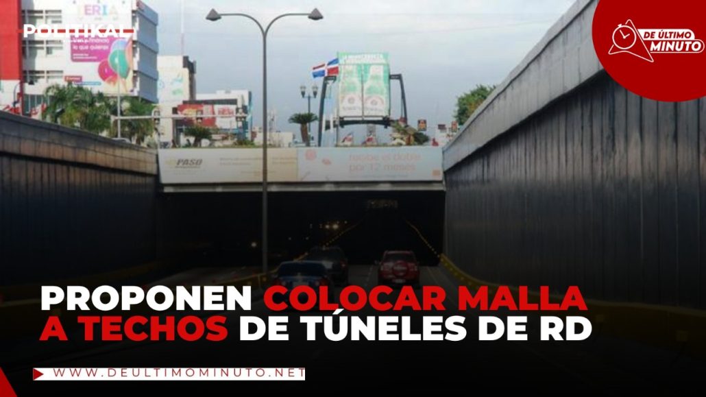 Proponen colocar mallas en techos de túneles en RD - Noticias de hoy en República Dominicana | De Último Minuto