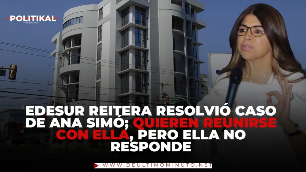 Edesur reitera resolvió caso de Ana Simó; quieren reunirse con ella, pero ella no responde - Noticias de hoy en República Dominicana | De Último Minuto