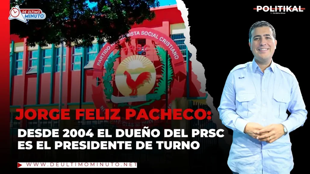 Jorge Feliz Pacheco afirma desde 2004 el dueño del PRSC es el presidente de turno - Noticias de hoy en República Dominicana | De Último Minuto