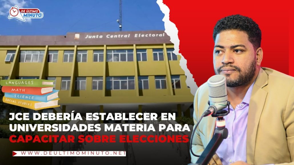 JCE debe establecer en universidades, materia optativa para capacitar en materia de elecciones - Noticias de hoy en República Dominicana | De Último Minuto