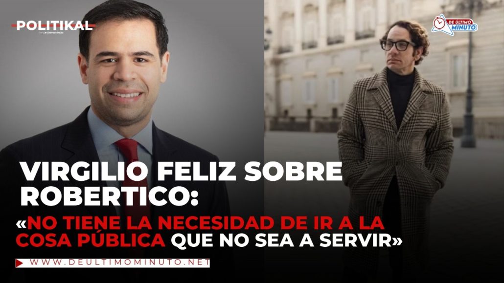 Virgilio Feliz sobre Robertico: «No tiene la necesidad de ir a la cosa pública que no sea a servir» - Noticias de hoy en República Dominicana | De Último Minuto