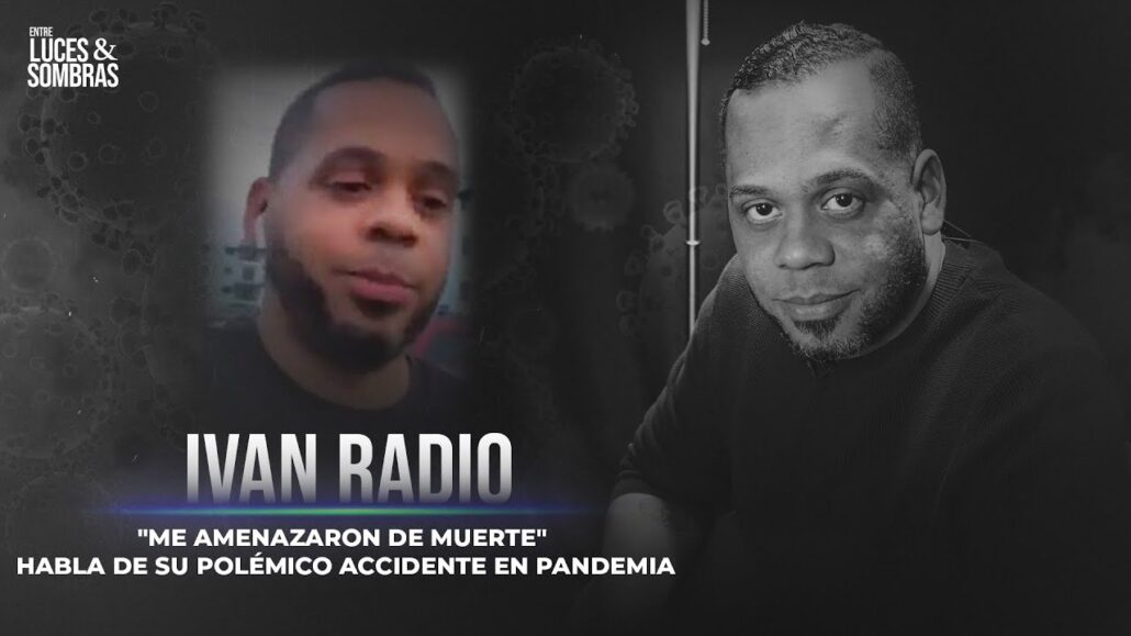 IVÁN RADIO REVELA LO AMENAZARON DE MUERTE TRAS VIDEO VIRAL EN PANDEMIA | Entre Luces & Sombras - Noticias de hoy en República Dominicana | De Último Minuto