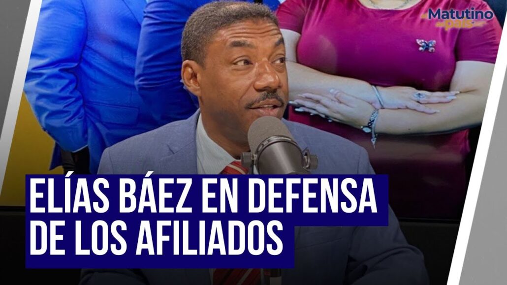 Elías Báez en defensa de los afiliados - Noticias de hoy en República Dominicana | De Último Minuto