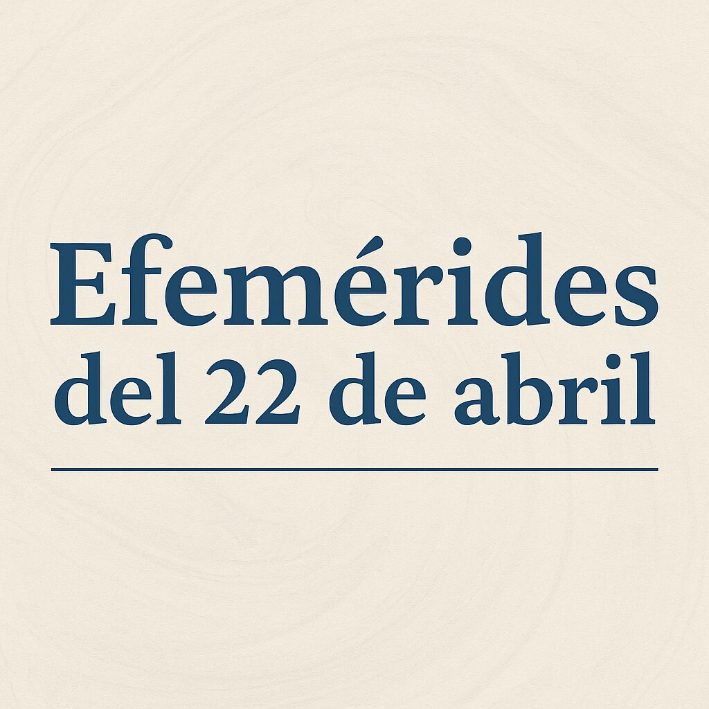 Efemérides del 22 de abril