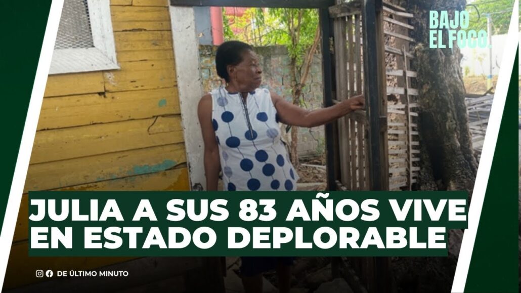 DOÑA JULIA A SUS 83 AÑOS VIVE EN ESTADO DEPLORABLE - Noticias de hoy en República Dominicana | De Último Minuto