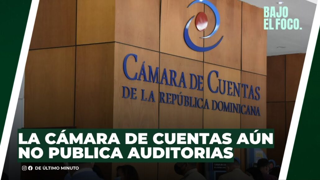 LA CÁMARA DE CUENTAS AÚN NO PÚBLICA AUDITORÍAS - Noticias de hoy en República Dominicana | De Último Minuto