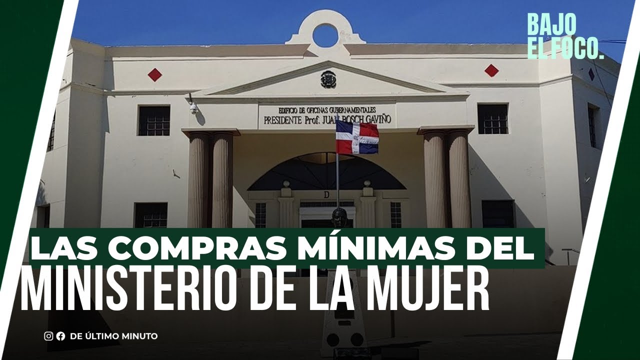 LAS COMPRAS MÍNIMAS DEL MINISTERIO DE LA MUJER - Noticias de hoy en República Dominicana | De Último Minuto