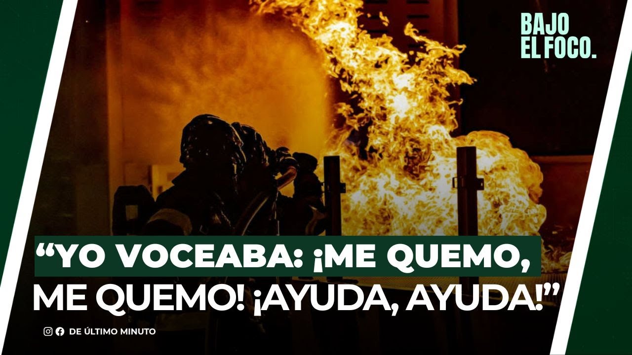 “YO VOCEABA: ¡ME QUEMO, ME QUEMO! ¡AYUDA, AYUDA!” | BAJO EL FOCO - Noticias de hoy en República Dominicana | De Último Minuto