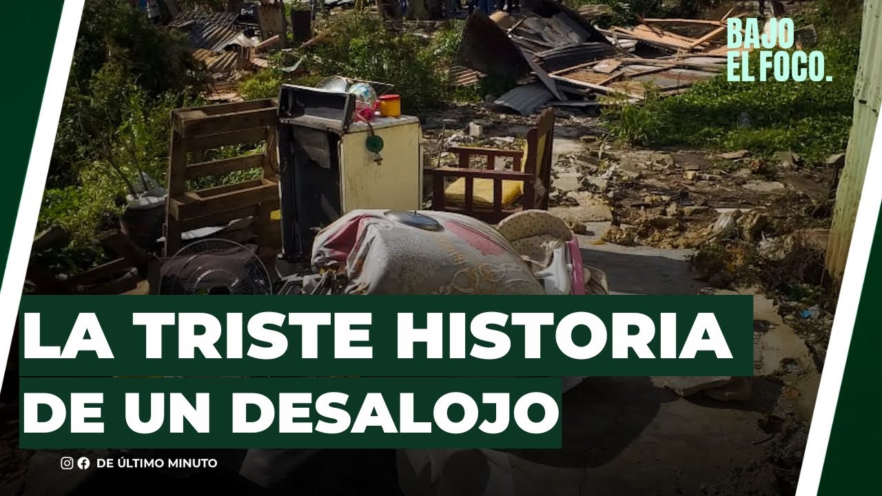 LA TRISTE HISTORIA DE UN DESALOJO EN SANTO DOMINGO ESTE - Noticias de hoy en República Dominicana | De Último Minuto