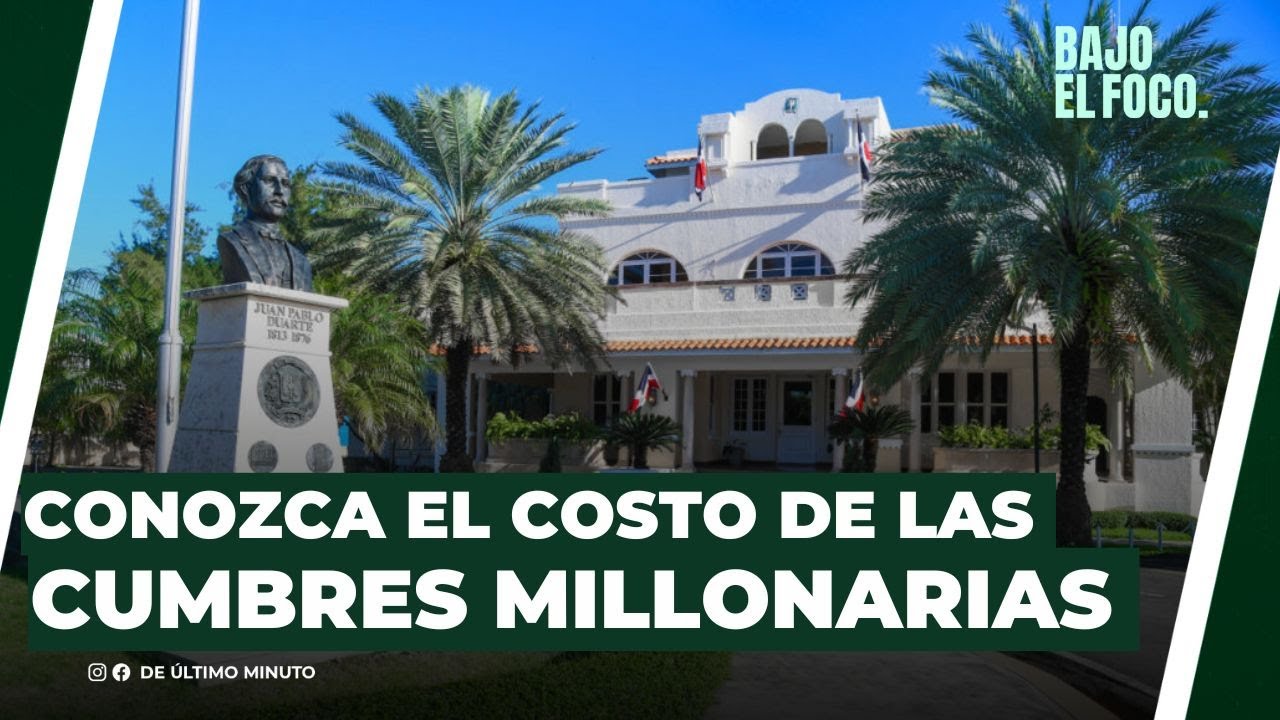 CONOZCA EL COSTO DE LAS CUMBRES MILLONARIAS - Noticias de hoy en República Dominicana | De Último Minuto