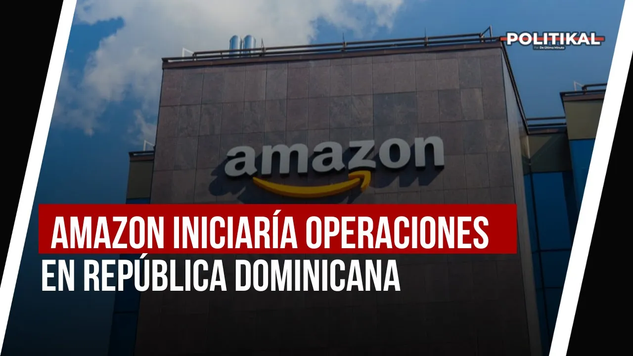 AMAZON INICIARÍA OPERACIONES EN REPÚBLICA DOMINICANA | De Último Minuto