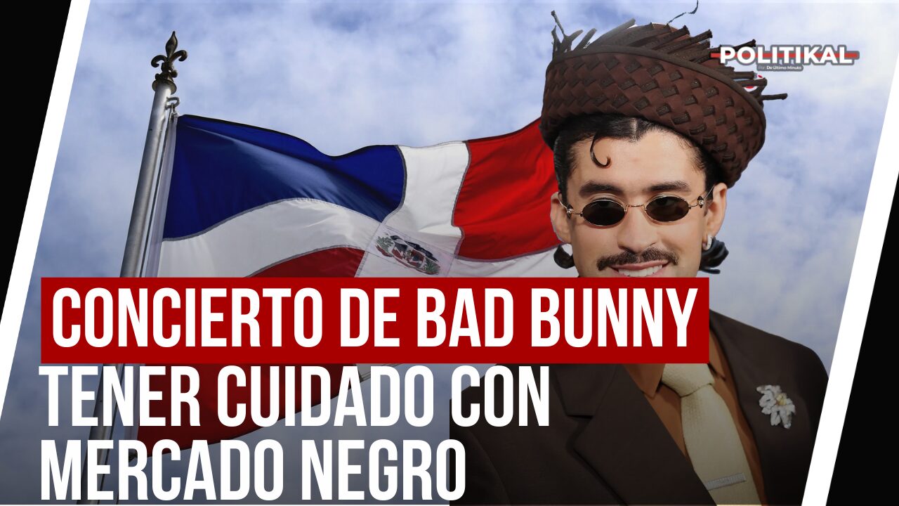 SE ACERCA EL CONCIERTO DE BAD BUNNY ¡TEN CUIDADO CON MERCADO NEGRO! - Noticias de hoy en República Dominicana | De Último Minuto