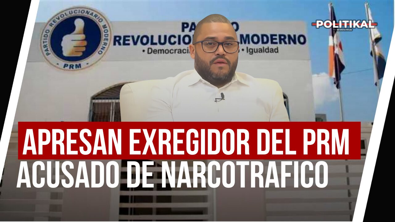 ¡OTRO MÁS! APRESAN EXREGIDOR DEL PRM ACUSADO DE NARCOTRAFICO - Noticias de hoy en República Dominicana | De Último Minuto