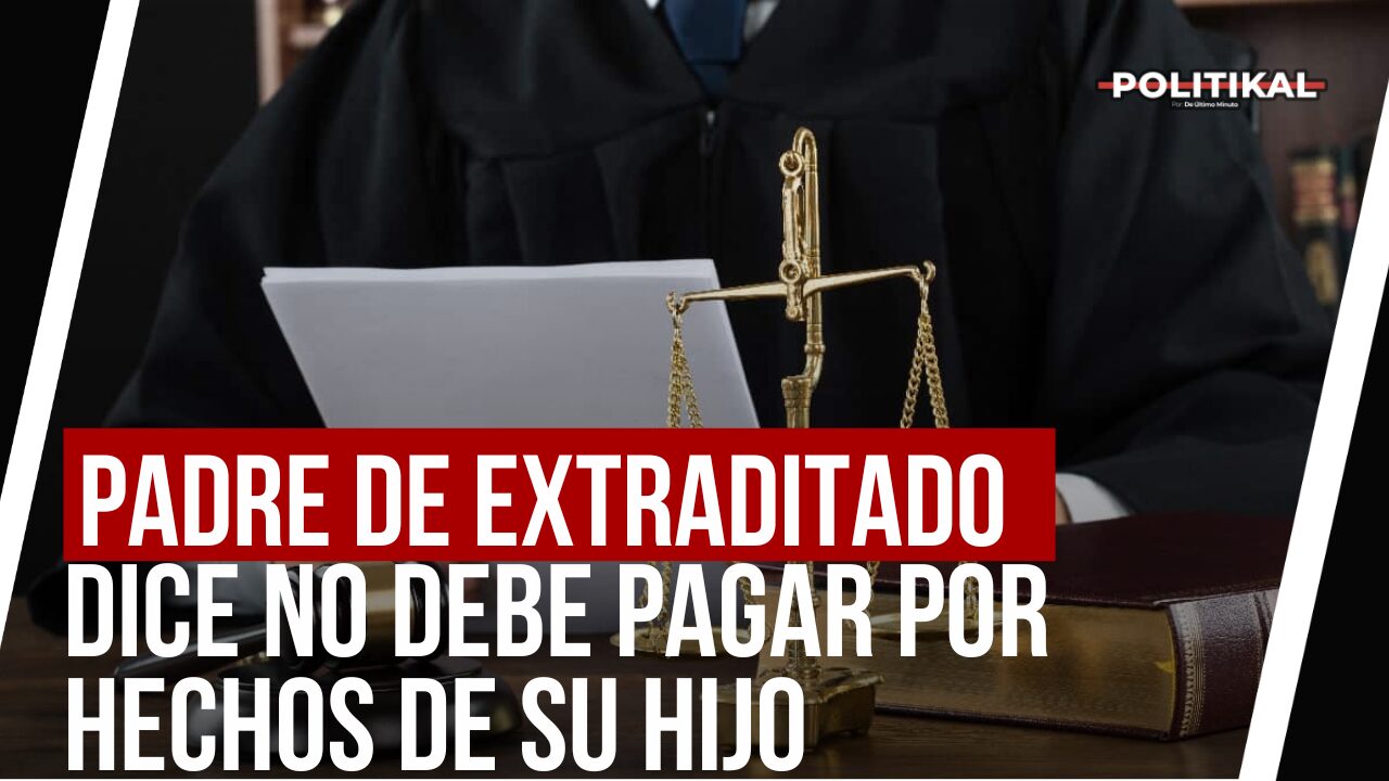 JUEZ PADRE DE EXTRADITADO POR NARCOTRAFICO DICE NO DEBE PAGAR POR LOS HECHOS DE SU HIJO - Noticias de hoy en República Dominicana | De Último Minuto