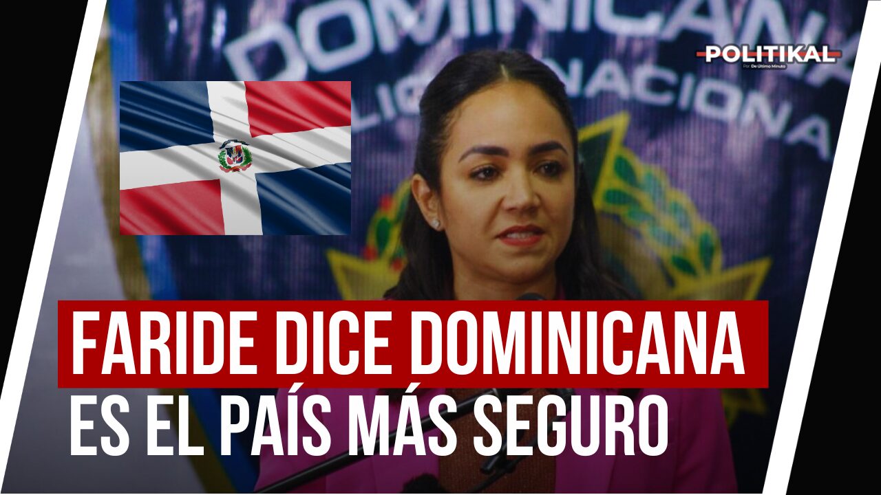 FARIDE DICE RD ES EL PAÍS MÁS SEGURO DEL CARIBE ¿USTED QUE OPINA? - Noticias de hoy en República Dominicana | De Último Minuto