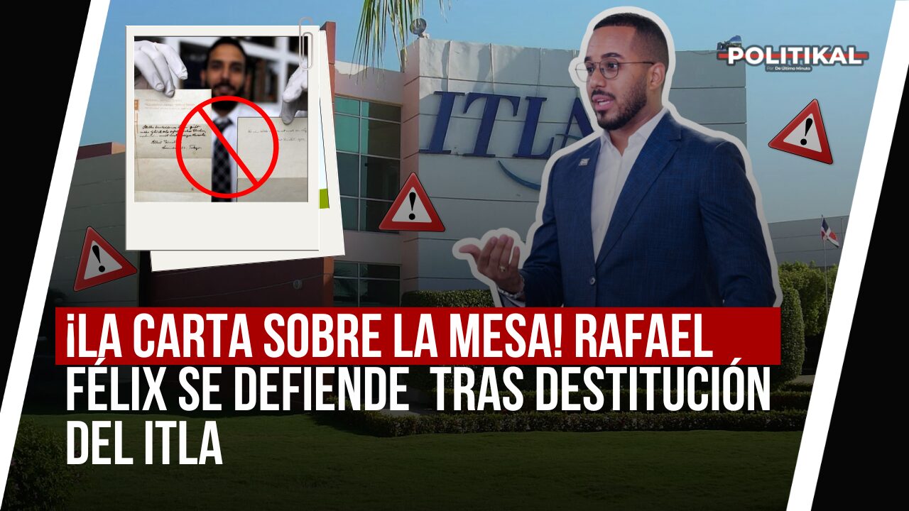 ¡LA CARTA SOBRE LA MESA! RAFAEL FÉLIX SE DEFIENDE TRAS DESTITUCIÓN DEL ITLA - Noticias de hoy en República Dominicana | De Último Minuto