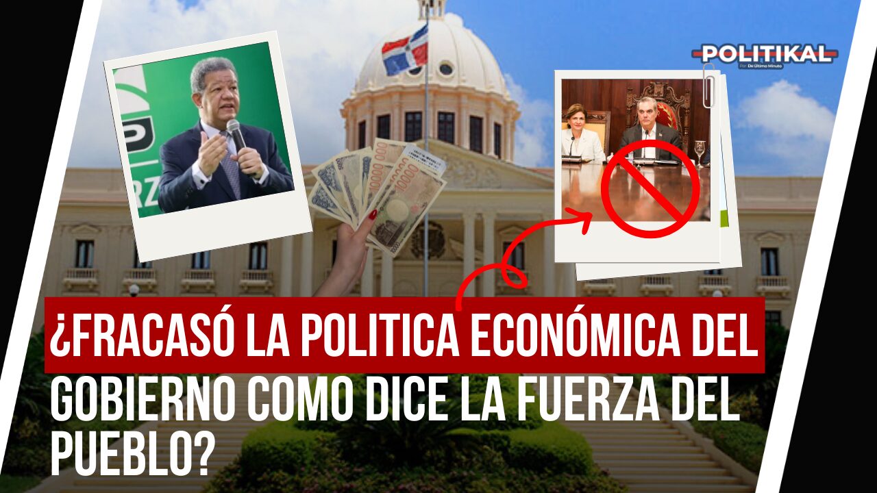 ¿FRACASÓ LA POLITICA ECONÓMICA DEL GOBIERNO COMO DICE LA FUERZA DEL PUEBLO? - Noticias de hoy en República Dominicana | De Último Minuto