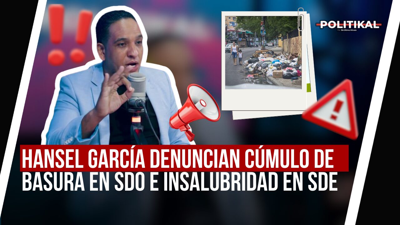 HANSEL GARCÍA DENUNCIAN CÚMULO DE BASURA EN SDO E INSALUBRIDAD EN SDE - Noticias de hoy en República Dominicana | De Último Minuto