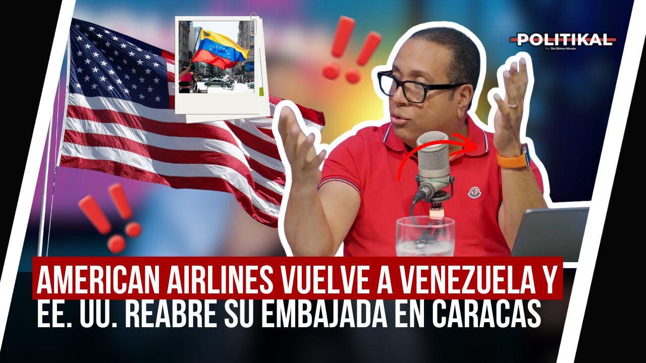 AMERICAN AIRLINES VUELVE A VENEZUELA Y EE. UU. REABRE SU EMBAJADA EN CARACAS - Noticias de hoy en República Dominicana | De Último Minuto