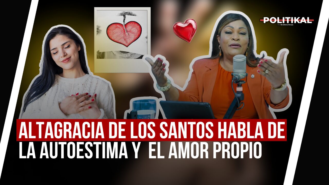 ALTAGRACIA DE LOS SANTOS HABLA DE LA AUTOESTIMA Y EL AMOR PROPIO - Noticias de hoy en República Dominicana | De Último Minuto
