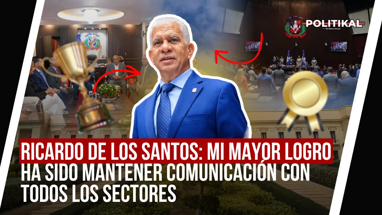 RICARDO DE LOS SANTOS: MI MAYOR LOGRO HA SIDO MANTENER COMUNICACIÓN CON TODOS LOS SECTORES - Noticias de hoy en República Dominicana | De Último Minuto
