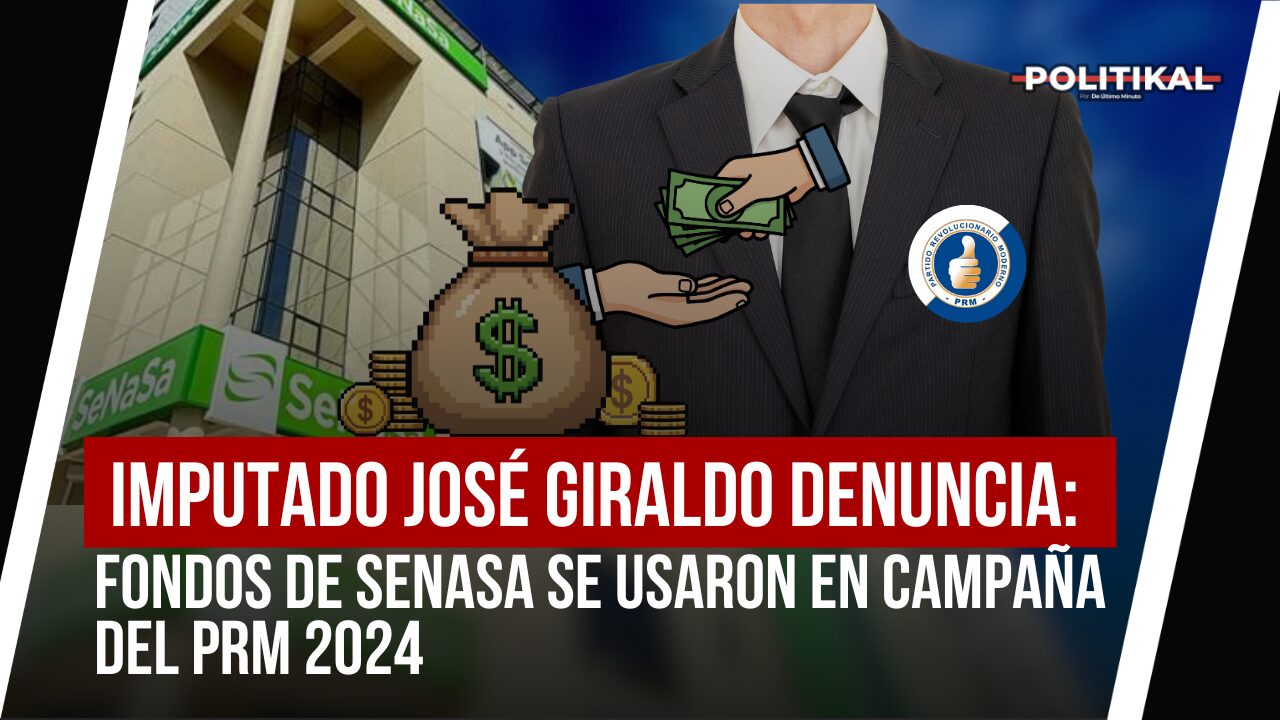 IMPUTADO JOSÉ GIRALDO DENUNCIA: FONDOS DE SENASA SE USARON EN CAMPAÑA DEL PRM 2024 - Noticias de hoy en República Dominicana | De Último Minuto
