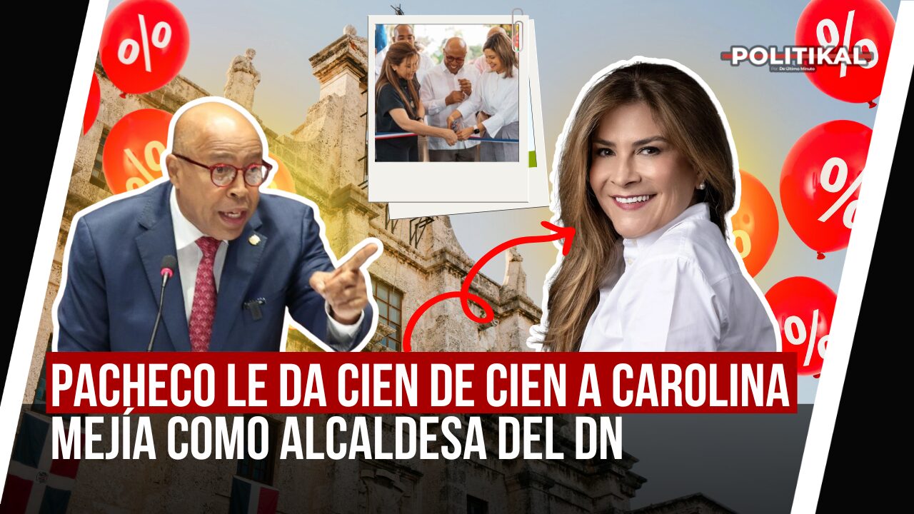 PACHECO LE DA CIEN DE CIEN A CAROLINA MEJÍA COMO ALCALDESA DEL DN - Noticias de hoy en República Dominicana | De Último Minuto
