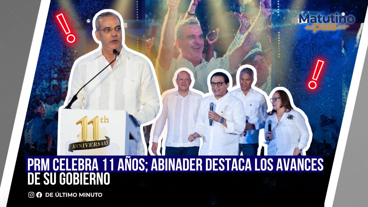 PRM CELEBRA 11 AÑOS; ABINADER DESTACA LOS AVANCES DE SU GOBIERNO - Noticias de hoy en República Dominicana | De Último Minuto
