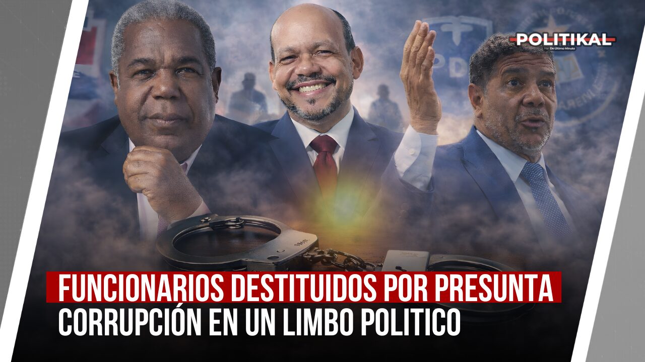 FUNCIONARIOS DESTITUIDOS POR PRESUNTA CORRUPCIÓN EN UN LIMBO POLITICO - Noticias de hoy en República Dominicana | De Último Minuto