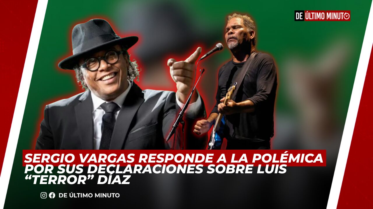 SERGIO VARGAS RESPONDE A LA POLÉMICA POR SUS DECLARACIONES SOBRE LUIS “TERROR” DÍAZ - Noticias de hoy en República Dominicana | De Último Minuto