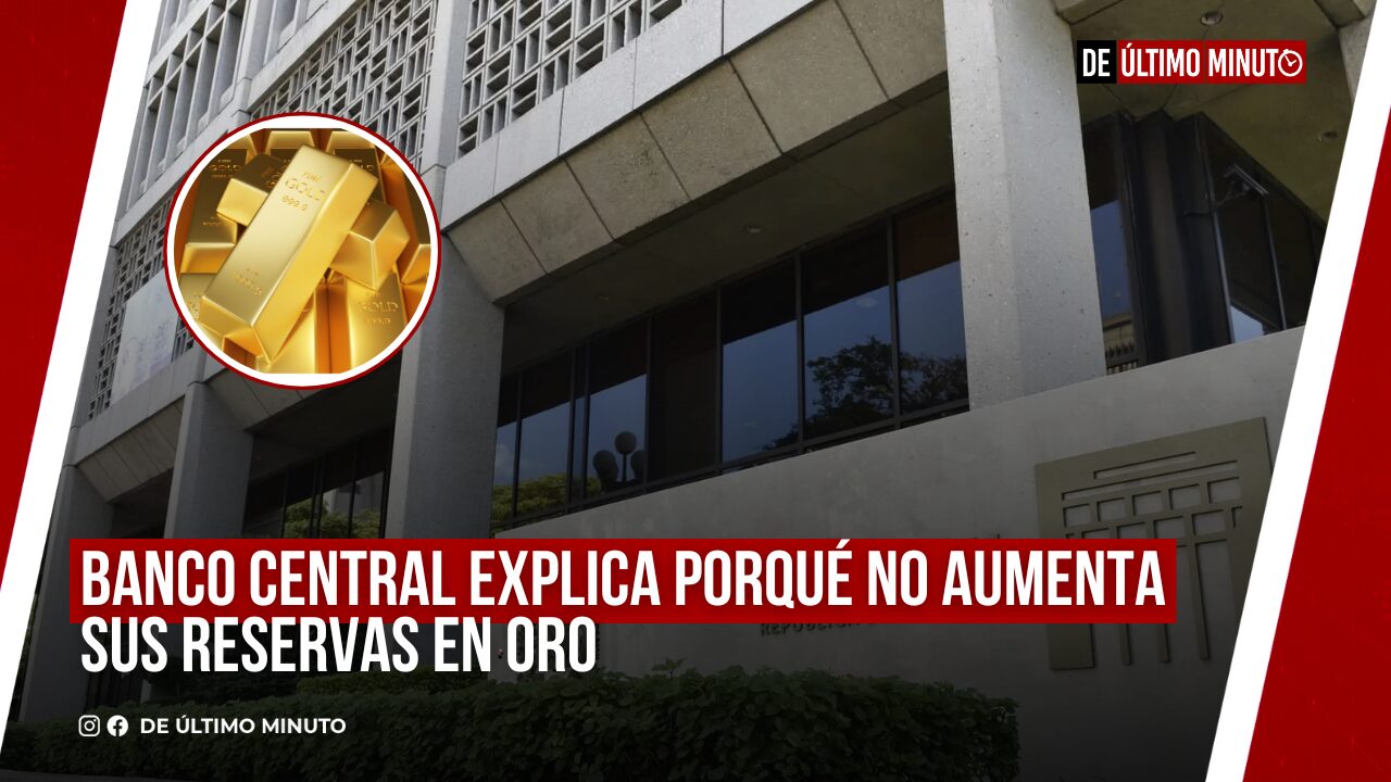 BANCO CENTRAL EXPLICA PORQUÉ NO AUMENTA SUS RESERVAS EN ORO - Noticias de hoy en República Dominicana | De Último Minuto