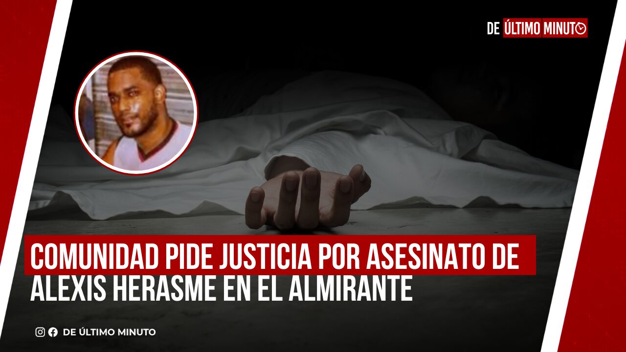 COMUNIDAD PIDE JUSTICIA POR ASESINATO DE ALEXIS HERASME EN EL ALMIRANTE - Noticias de hoy en República Dominicana | De Último Minuto