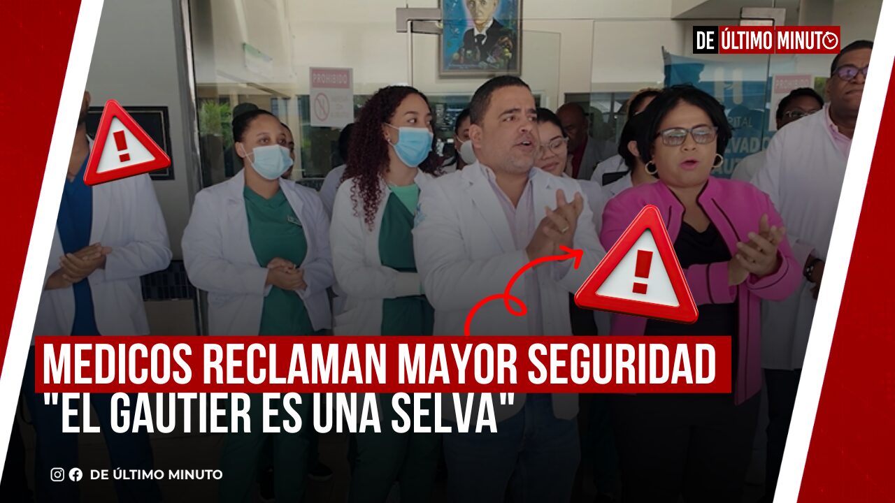 MEDICOS RECLAMAN MAYOR SEGURIDAD "EL GAUTIER ES UNA SELVA" - Noticias de hoy en República Dominicana | De Último Minuto