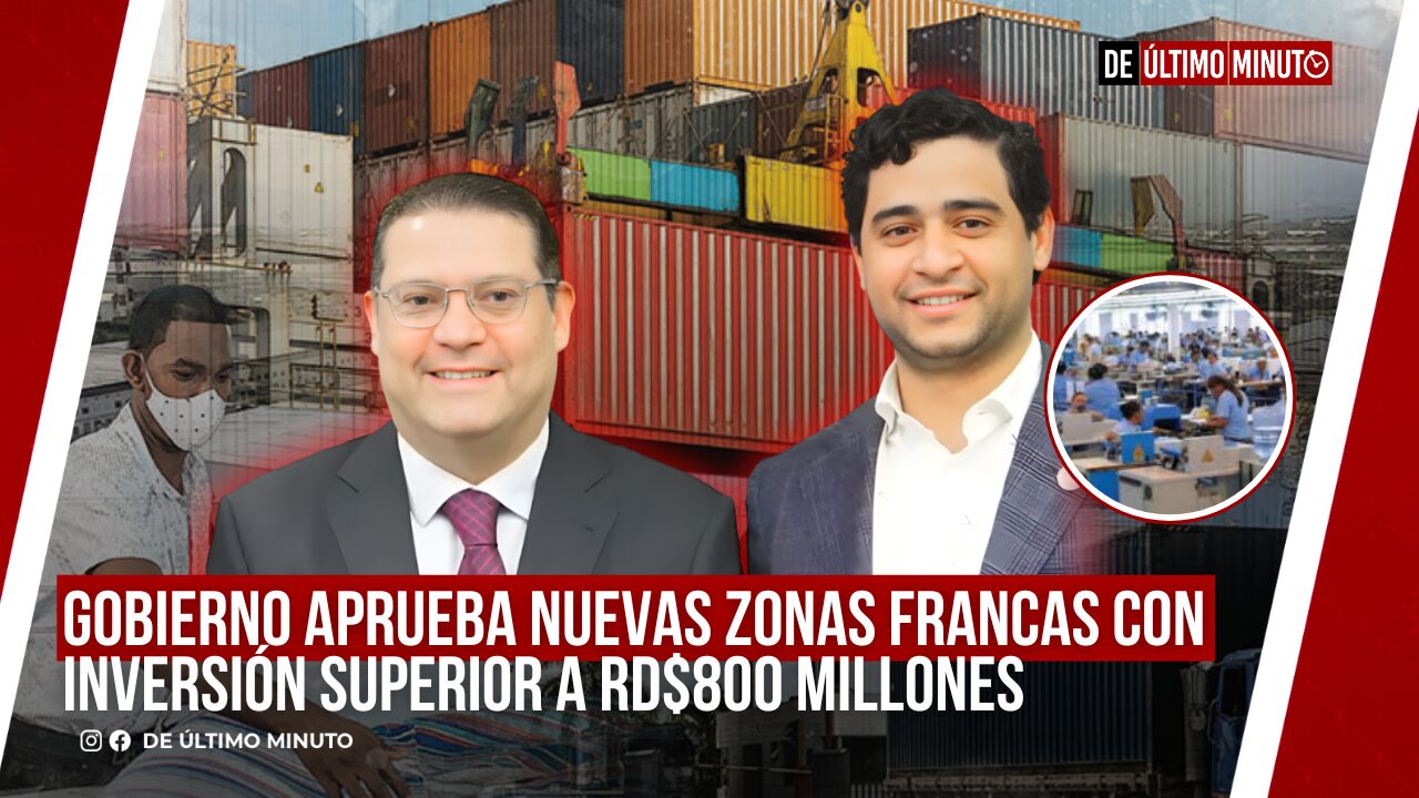 GOBIERNO APRUEBA NUEVAS ZONAS FRANCAS CON INVERSIÓN SUPERIOR A RD$800 MILLONES - Noticias de hoy en República Dominicana | De Último Minuto