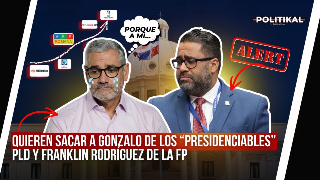 QUIEREN SACAR A GONZALO DE LOS “PRESIDENCIABLES” PLD Y FRANKLIN RODRÍGUEZ DE LA FP - Noticias de hoy en República Dominicana | De Último Minuto