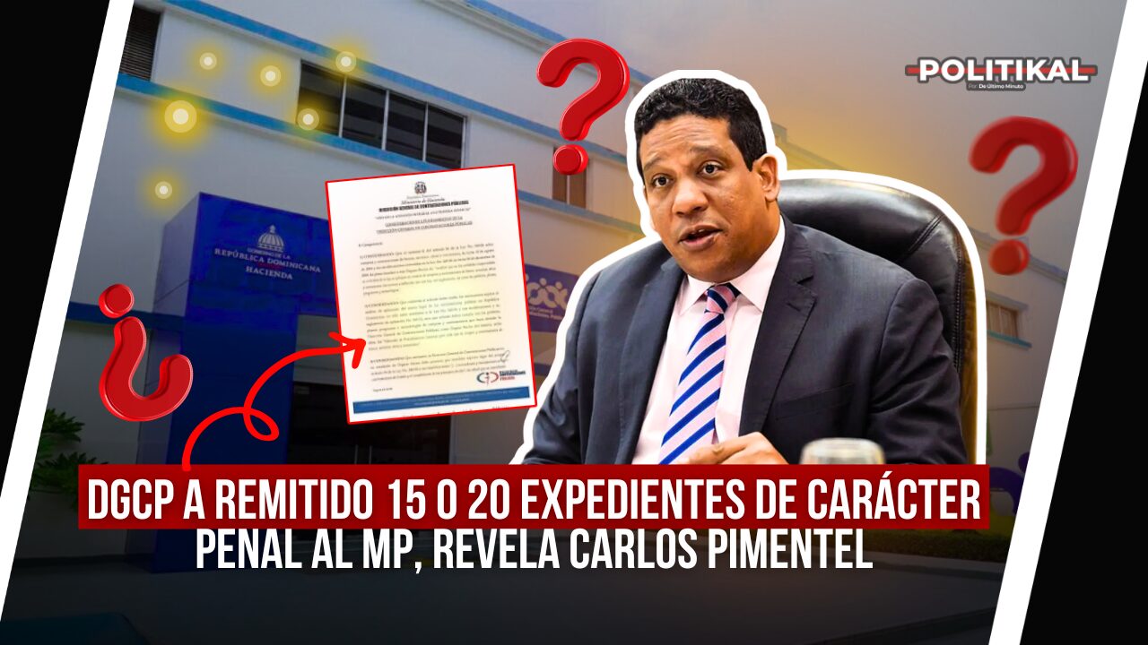 DGCP A REMITIDO 15 O 20 EXPEDIENTES DE CARÁCTER PENAL AL MP, REVELA CARLOS PIMENTEL - Noticias de hoy en República Dominicana | De Último Minuto