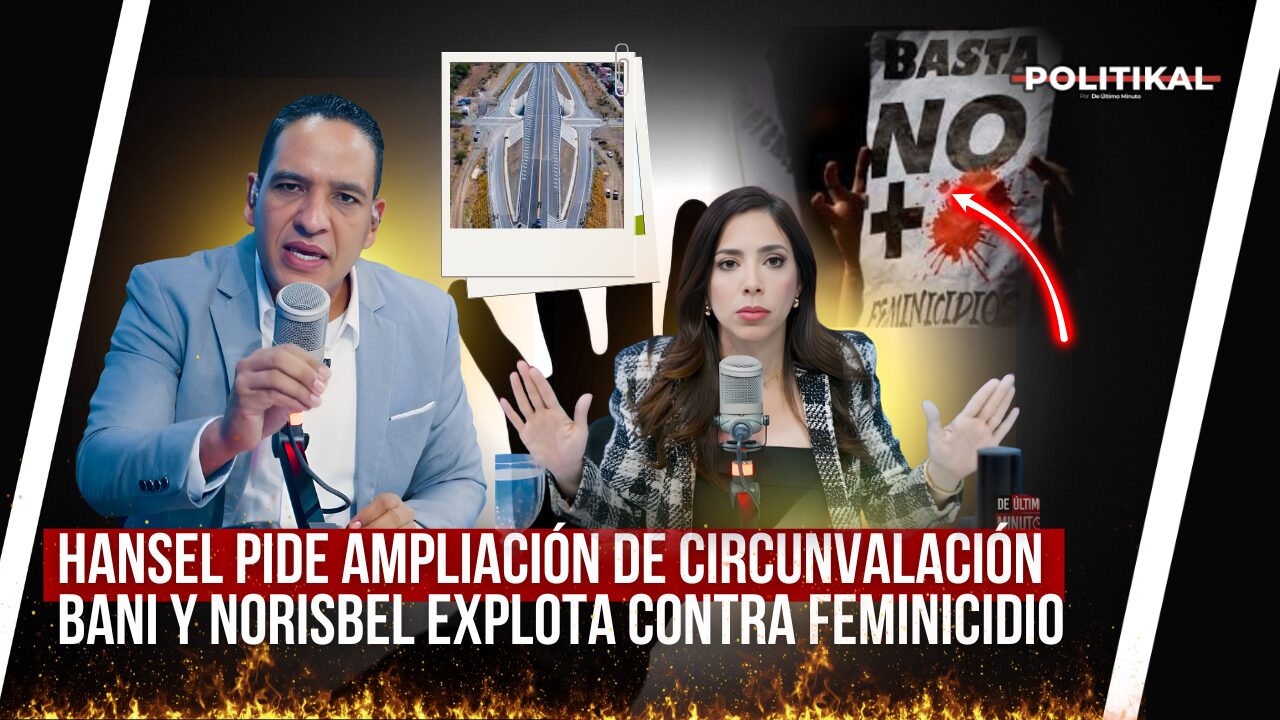 HANSEL PIDE AMPLIACIÓN DE CIRCUNVALACIÓN BANI Y NORISBEL EXPLOTA CONTRA FEMINICIDIO - Noticias de hoy en República Dominicana | De Último Minuto