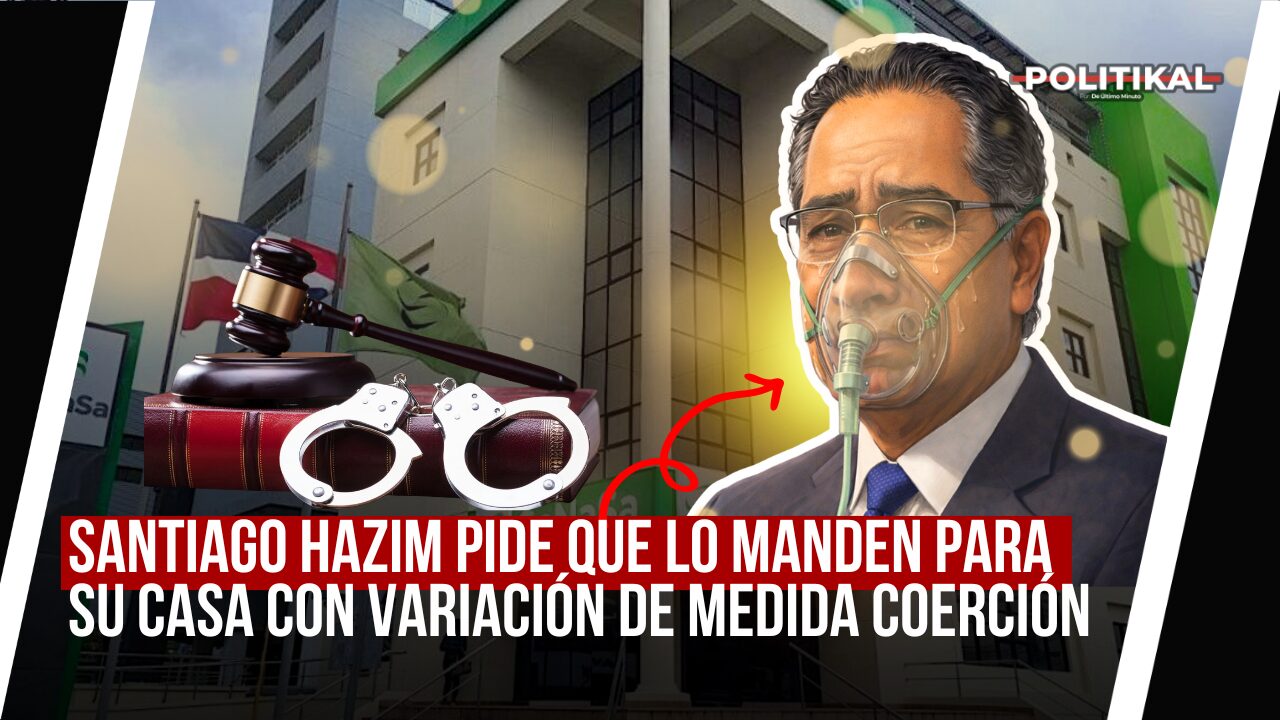 SANTIAGO HAZIM PIDE QUE LO MANDEN PARA SU CASA CON VARIACIÓN DE MEDIDA COERCIÓN - Noticias de hoy en República Dominicana | De Último Minuto
