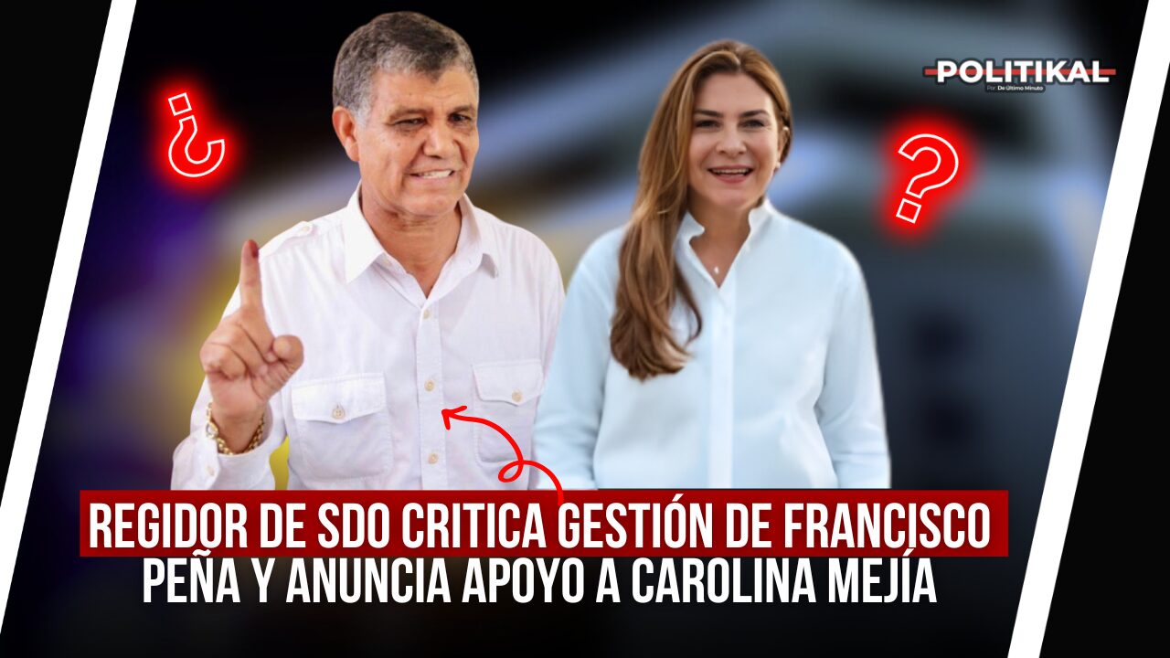 REGIDOR DE SDO CRITICA GESTIÓN DE FRANCISCO PEÑA Y ANUNCIA APOYO A CAROLINA MEJÍA - Noticias de hoy en República Dominicana | De Último Minuto