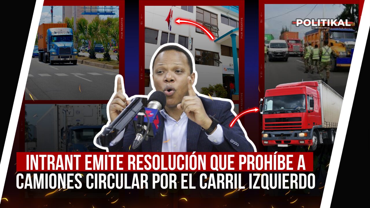 INTRANT EMITE RESOLUCIÓN QUE PROHÍBE A CAMIONES CIRCULAR POR EL CARRIL IZQUIERDO - Noticias de hoy en República Dominicana | De Último Minuto