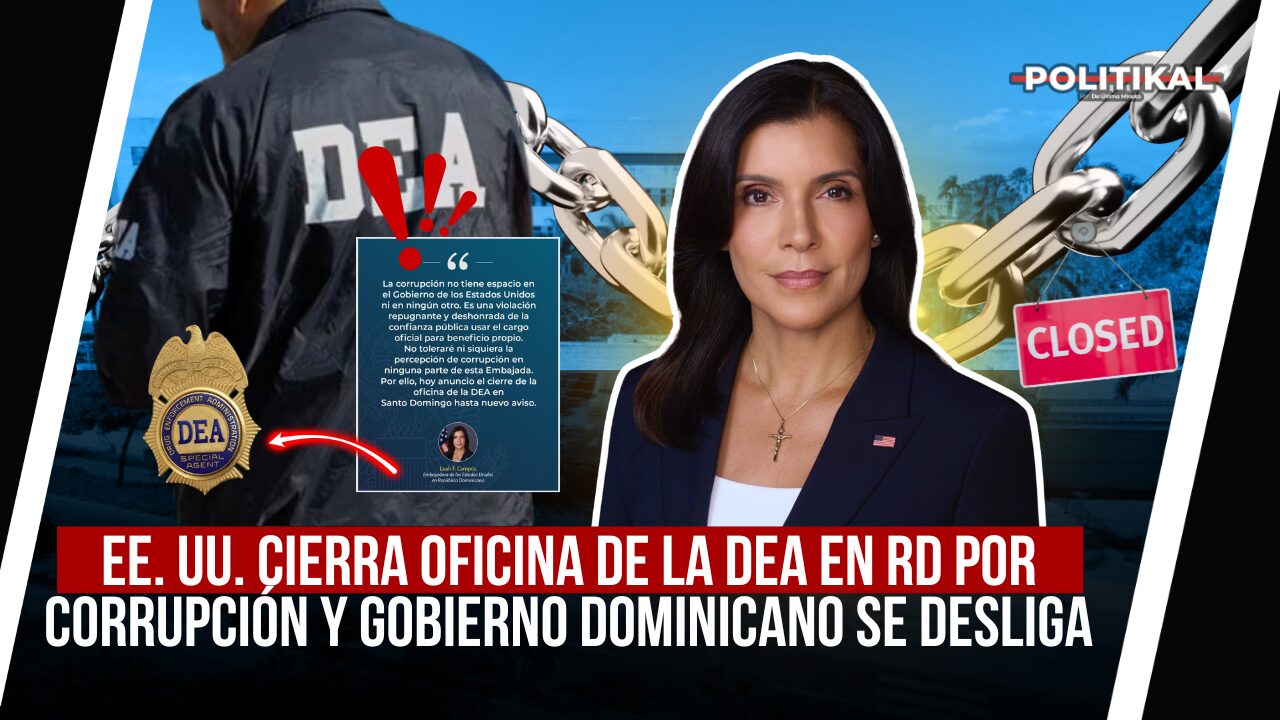 EE. UU. CIERRA OFICINA DE LA DEA EN RD POR CORRUPCIÓN Y GOBIERNO DOMINICANO SE DESLIGA - Noticias de hoy en República Dominicana | De Último Minuto