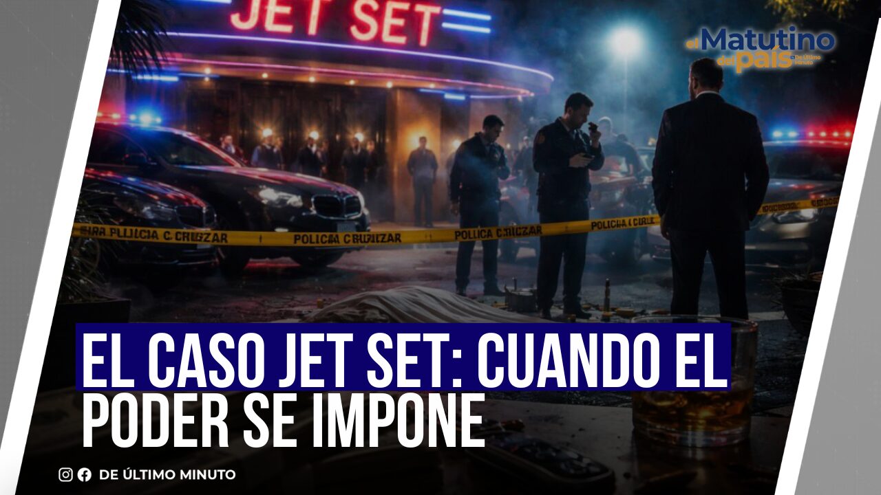 EL CASO JET SET: CUANDO EL PODER SE IMPONE - Noticias de hoy en República Dominicana | De Último Minuto