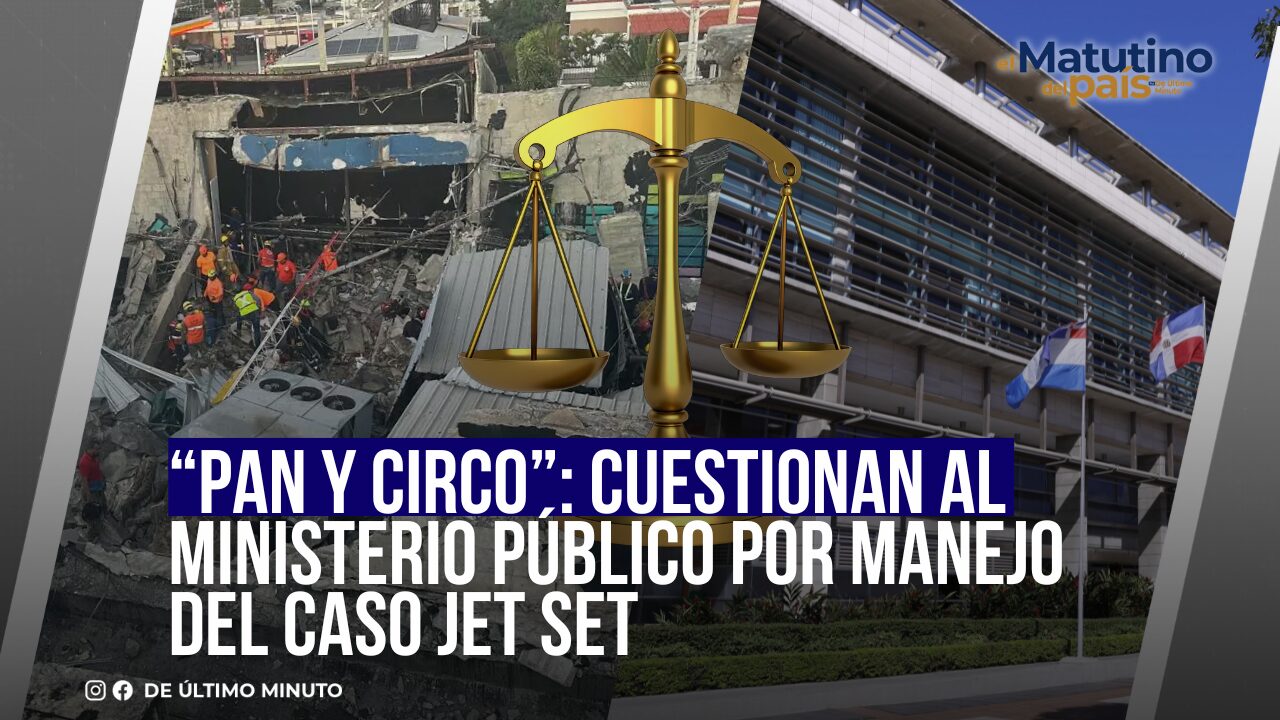 “PAN Y CIRCO”: CUESTIONAN AL MINISTERIO PÚBLICO POR MANEJO DEL CASO JET SET - Noticias de hoy en República Dominicana | De Último Minuto