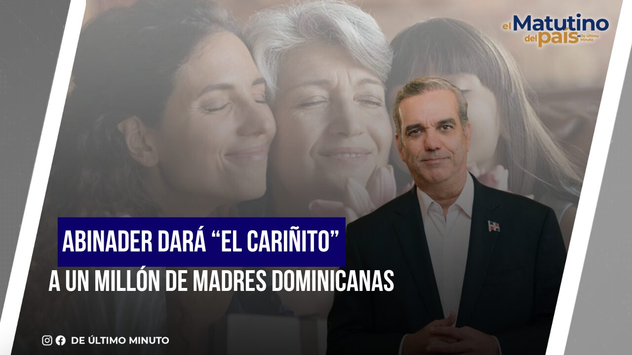 ABINADER DARÁ “EL CARIÑITO” A UN MILLÓN DE MADRES DOMINICANAS - Noticias de hoy en República Dominicana | De Último Minuto