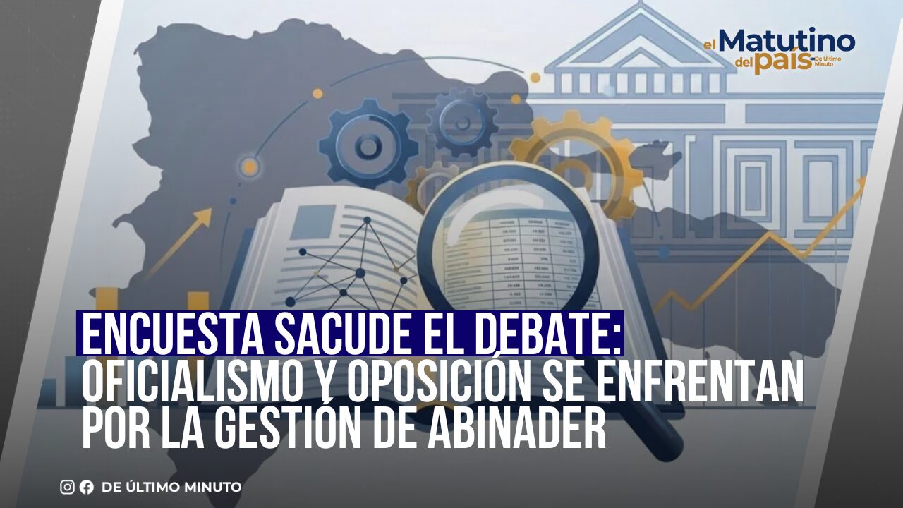 ENCUESTA SACUDE EL DEBATE: OFICIALISMO Y OPOSICIÓN SE ENFRENTAN POR LA GESTIÓN DE ABINADER - Noticias de hoy en República Dominicana | De Último Minuto